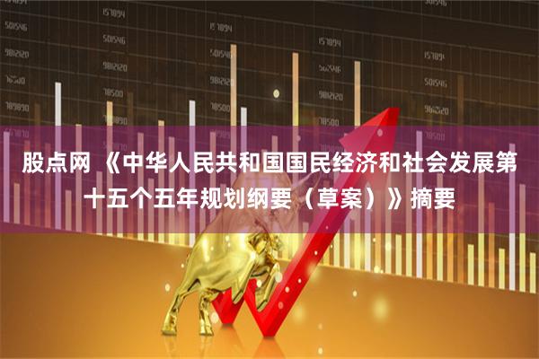 股点网 《中华人民共和国国民经济和社会发展第十五个五年规划纲要（草案）》摘要