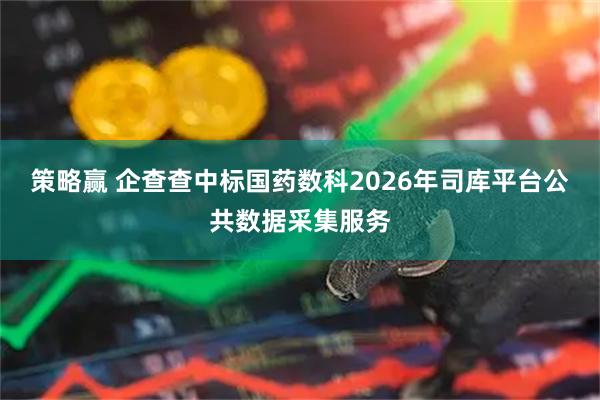 策略赢 企查查中标国药数科2026年司库平台公共数据采集服务